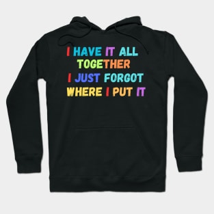 I Have It All Together I Just Forgot Where I Put It Hoodie